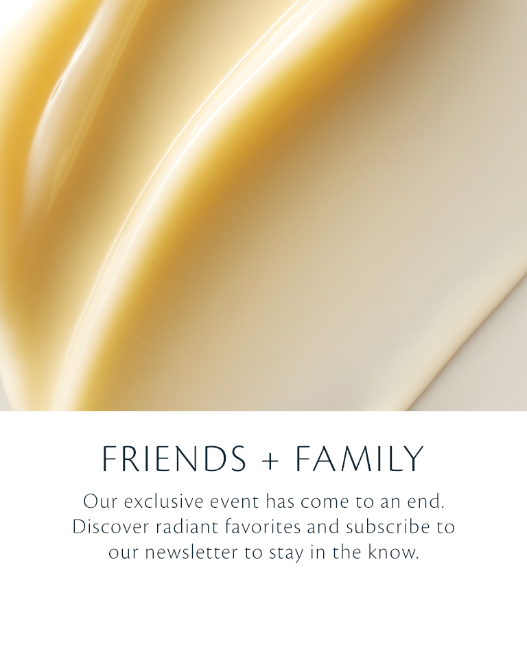 FRIENDS + FAMILY : Our exclusive event has come to an end. Discover radiant favorites and subscribe to our newsletter to stay in the know.