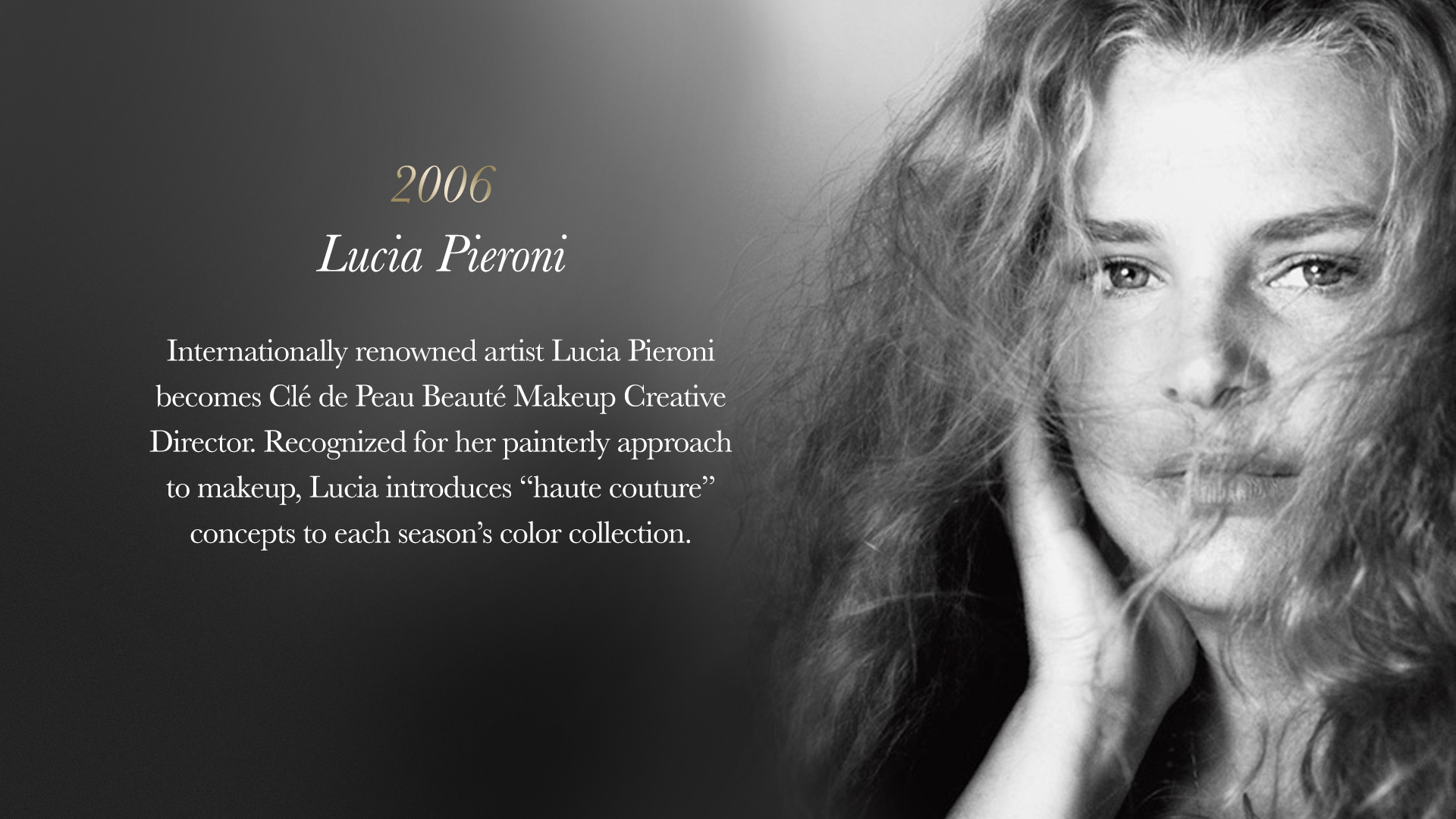 Internationally renowned artist Lucia Pieroni becomes Clé de Peau Beauté Makeup Creative Director. Recognized for her painterly approach to makeup, Lucia introduces &ldquo;haute couture&rdquo; concepts to each season’s color collection. 