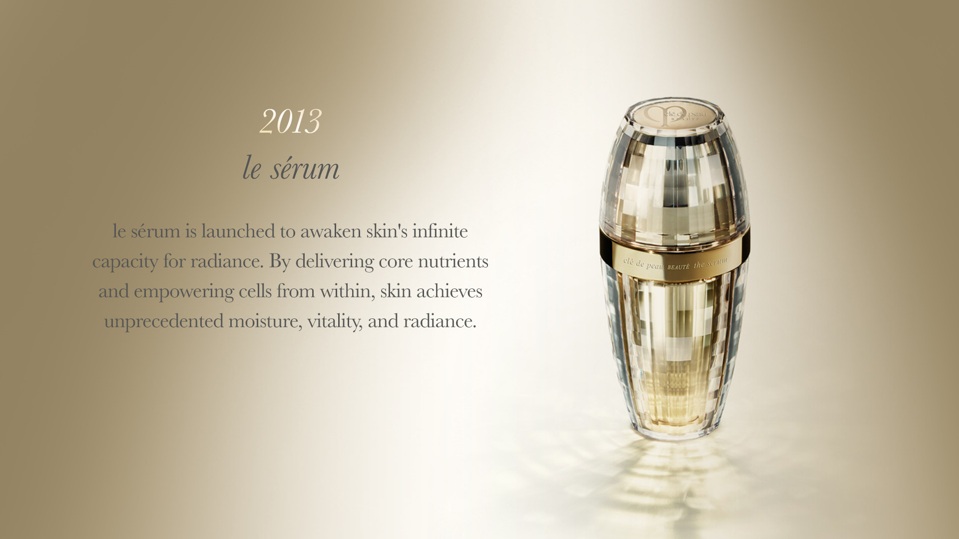 Le Sérum is launched to awaken skin's infinite capacity for radiance. By delivering core nutrients and empowering cells from within, skin achieves unprecedented moisture, vitality and radiance.
